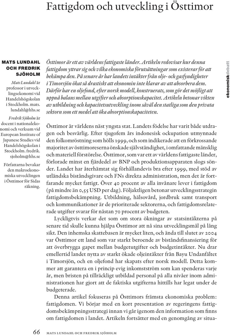 se Författarna bevakar den makroekonomiska utvecklingen i Östtimor för Sidas räkning. Östtimor är ett av världens fattigaste länder.