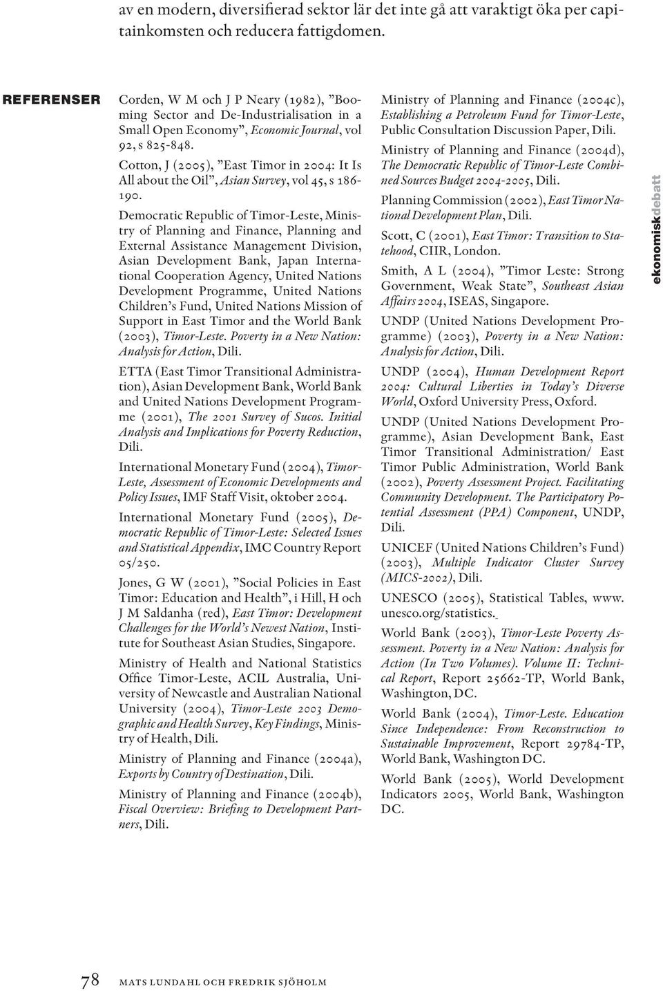 Cotton, J (2005), East Timor in 2004: It Is All about the Oil, Asian Survey, vol 45, s 186-190.