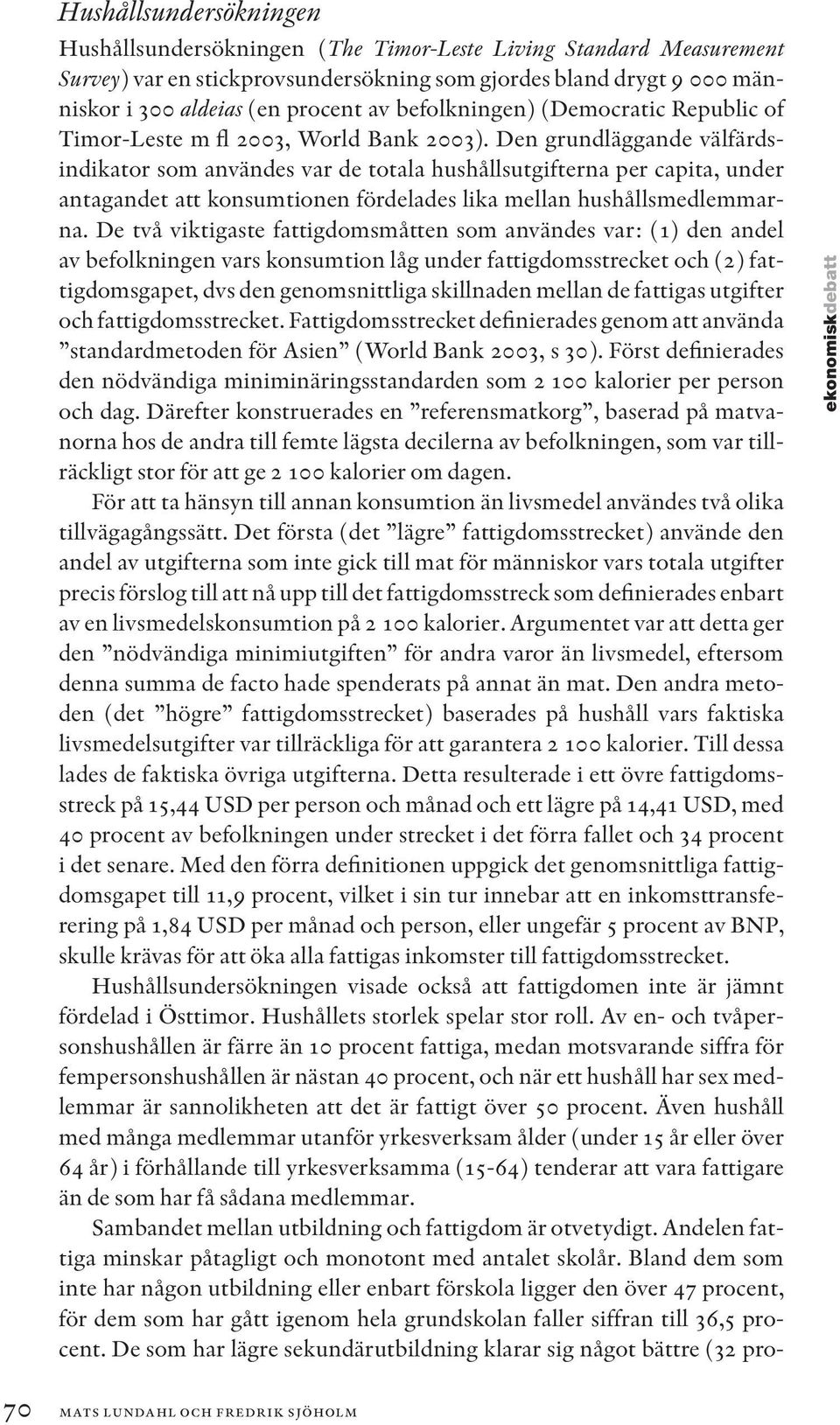 Den grundläggande välfärdsindikator som användes var de totala hushållsutgifterna per capita, under antagandet att konsumtionen fördelades lika mellan hushållsmedlemmarna.