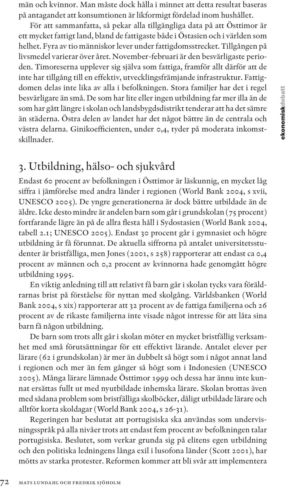 Fyra av tio människor lever under fattigdomsstrecket. Tillgången på livsmedel varierar över året. November-februari är den besvärligaste perioden.