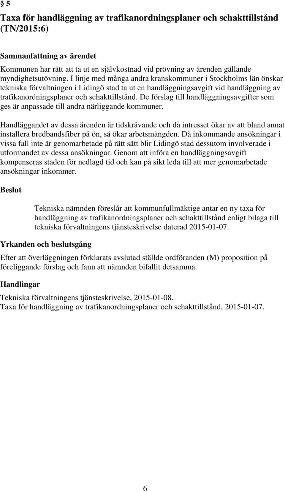 I linje med många andra kranskommuner i Stockholms län önskar tekniska förvaltningen i Lidingö stad ta ut en handläggningsavgift vid handläggning av trafikanordningsplaner och schakttillstånd.