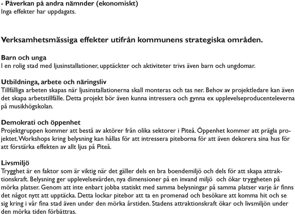 Utbildninga, arbete och näringsliv Tillfälliga arbeten skapas när ljusinstallationerna skall monteras och tas ner. Behov av projektledare kan även det skapa arbetstillfälle.