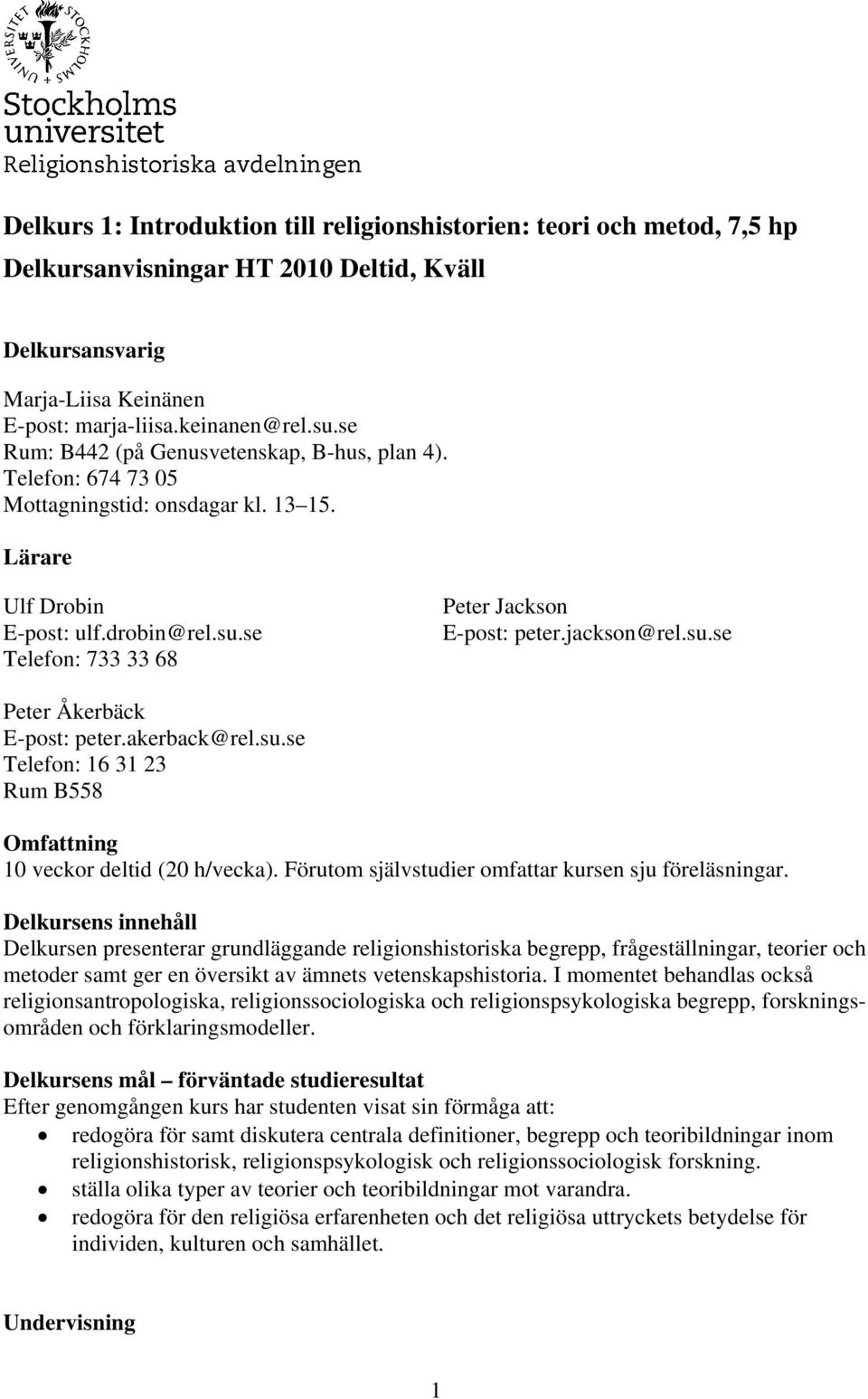 su.se E-post: peter.akerback@rel.su.se Telefon: 16 31 23 Rum B558 Omfattning 10 veckor deltid (20 h/vecka). Förutom självstudier omfattar kursen sju föreläsningar.