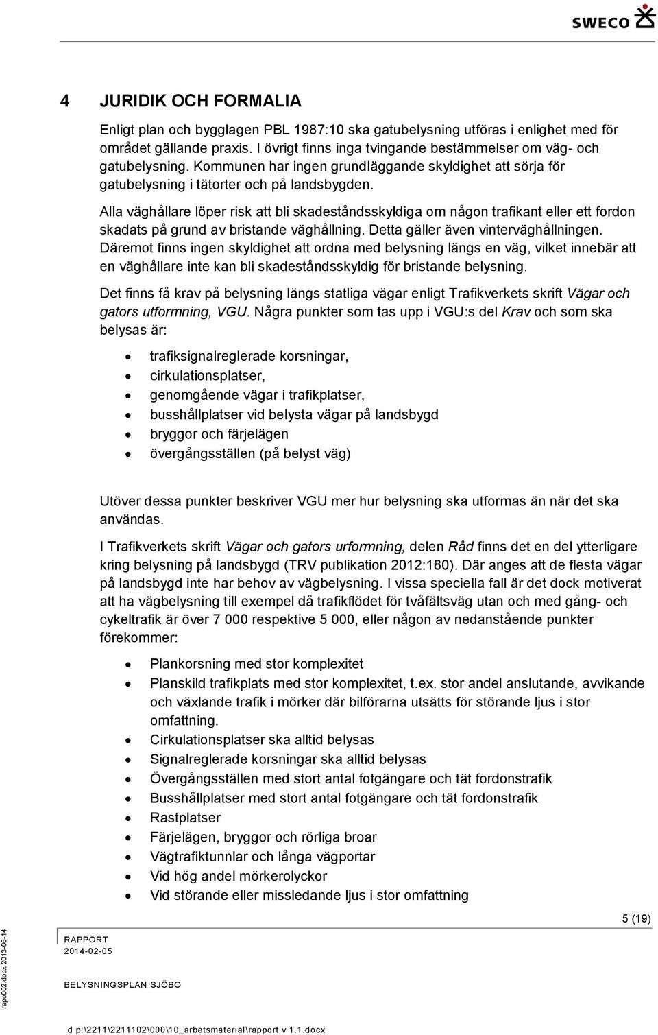 Alla väghållare löper risk att bli skadeståndsskyldiga om någon trafikant eller ett fordon skadats på grund av bristande väghållning. Detta gäller även vinterväghållningen.