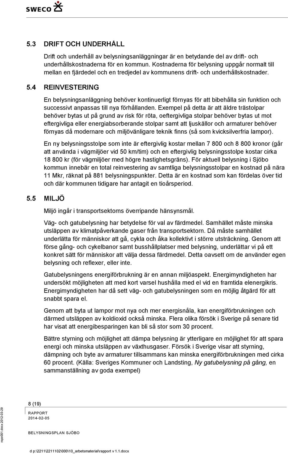 4 REINVESTERING En belysningsanläggning behöver kontinuerligt förnyas för att bibehålla sin funktion och successivt anpassas till nya förhållanden.