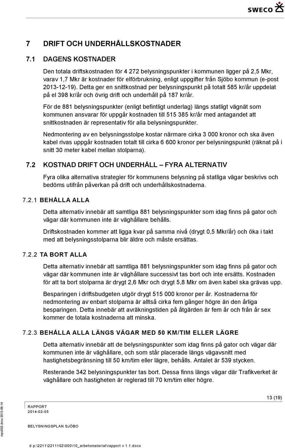 2013-12-19). Detta ger en snittkostnad per belysningspunkt på totalt 585 kr/år uppdelat på el 398 kr/år och övrig drift och underhåll på 187 kr/år.