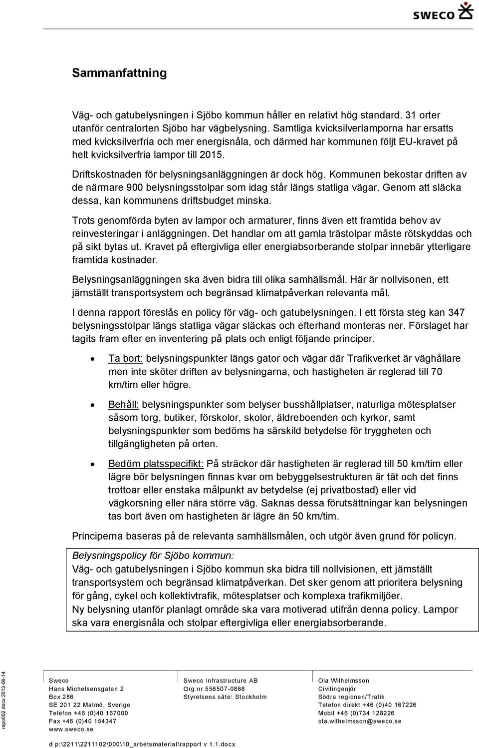 Driftskostnaden för belysningsanläggningen är dock hög. Kommunen bekostar driften av de närmare 900 belysningsstolpar som idag står längs statliga vägar.