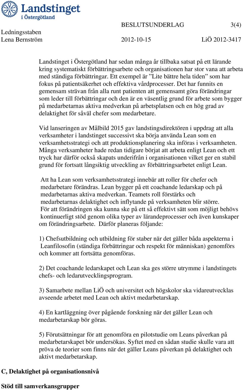 Det har funnits en gemensam strävan från alla runt patienten att gemensamt göra förändringar som leder till förbättringar och den är en väsentlig grund för arbete som bygger på medarbetarnas aktiva