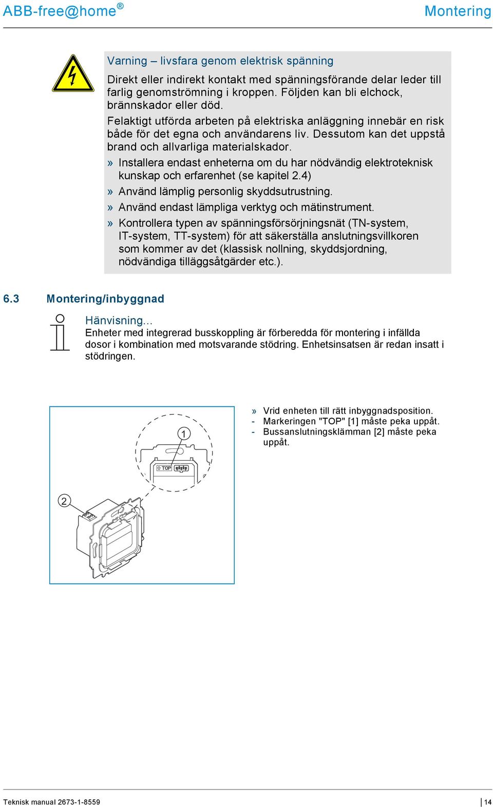 Dessutom kan det uppstå brand och allvarliga materialskador.» Installera endast enheterna om du har nödvändig elektroteknisk kunskap och erfarenhet (se kapitel 2.