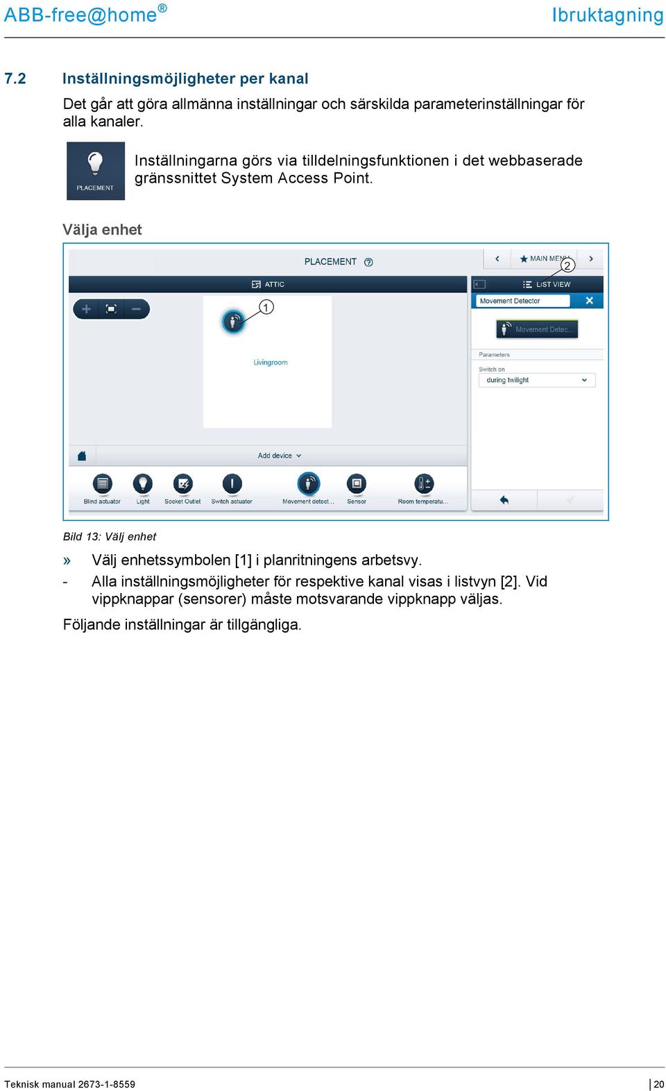 Inställningarna görs via tilldelningsfunktionen i det webbaserade gränssnittet System Access Point.