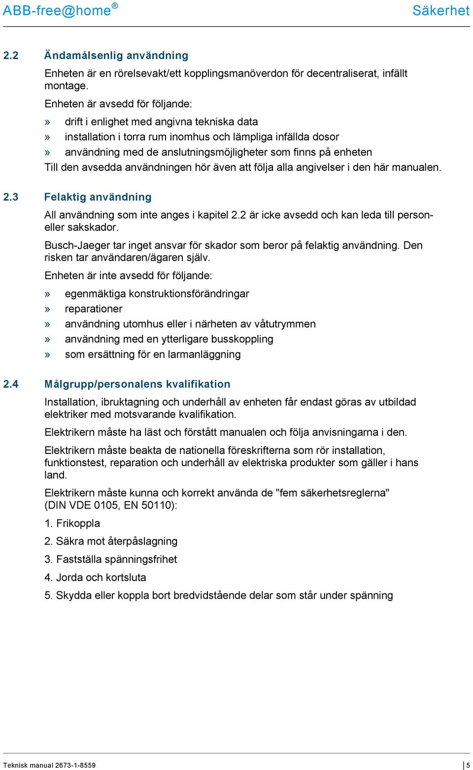 enheten Till den avsedda användningen hör även att följa alla angivelser i den här manualen. 2.3 Felaktig användning All användning som inte anges i kapitel 2.