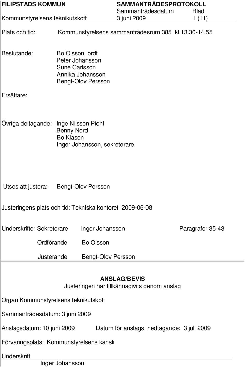 sekreterare Utses att justera: Bengt-Olov Persson Justeringens plats och tid: Tekniska kontoret 2009-06-08 Underskrifter Sekreterare Inger Johansson Paragrafer 35-43 Ordförande Justerande Bo