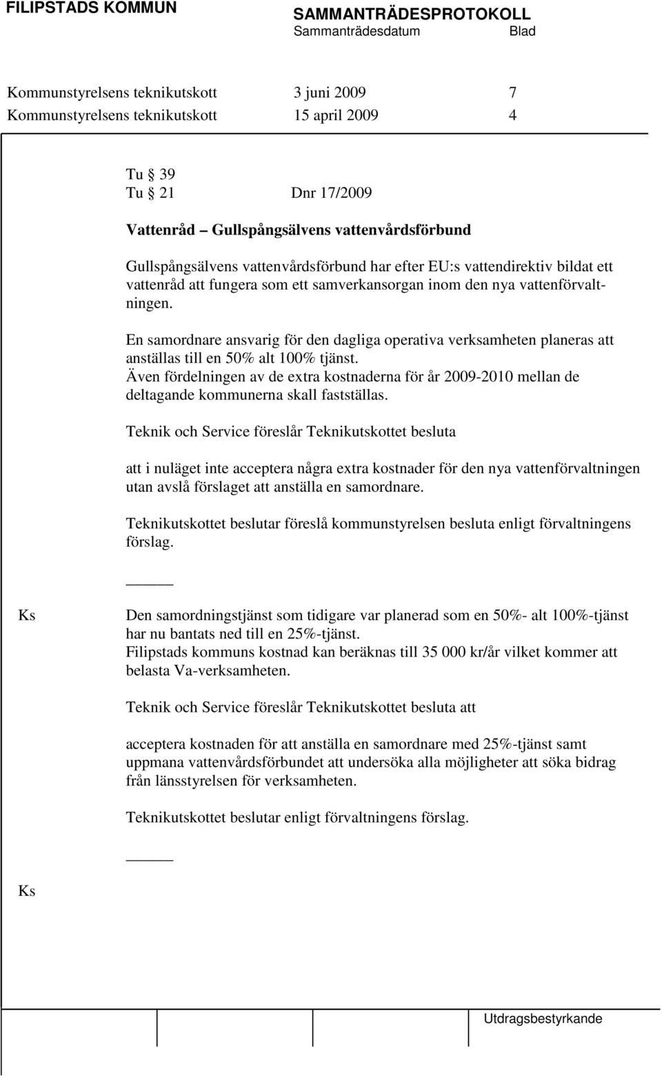 En samordnare ansvarig för den dagliga operativa verksamheten planeras att anställas till en 50% alt 100% tjänst.