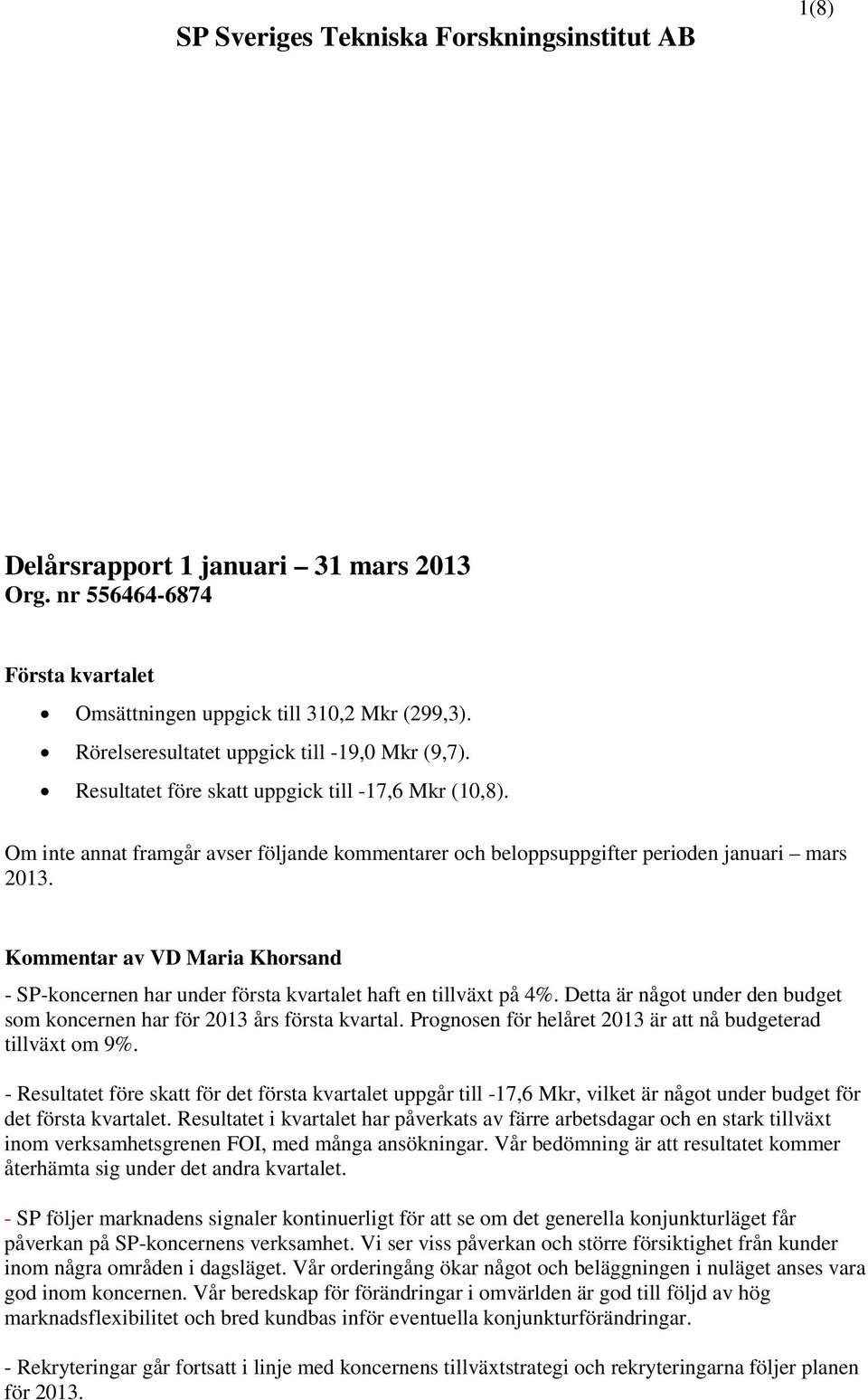 Kommentar av VD Maria Khorsand - SP-koncernen har under första kvartalet haft en tillväxt på 4%. Detta är något under den budget som koncernen har för 2013 års första kvartal.