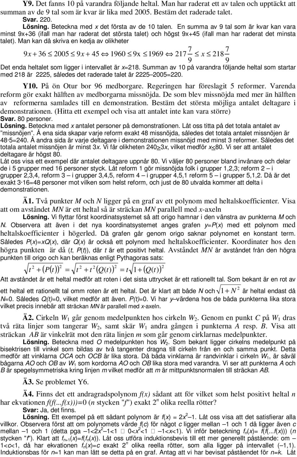 Man kan då skriva en kedja av olikheter 7 7 9x + 36 005 9x + 45 1960 9x 1969 17 x 18 9 9 Det enda heltalet som ligger i intervallet är x=18.