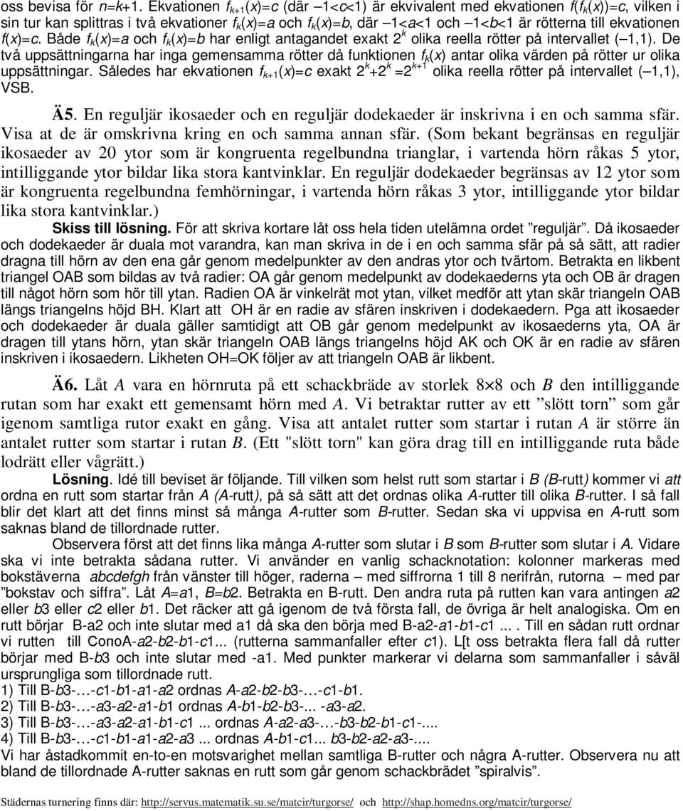 f(x)=c. Både f k (x)=a och f k (x)=b har enligt antagandet exakt k olika reella rötter på intervallet ( 1,1).