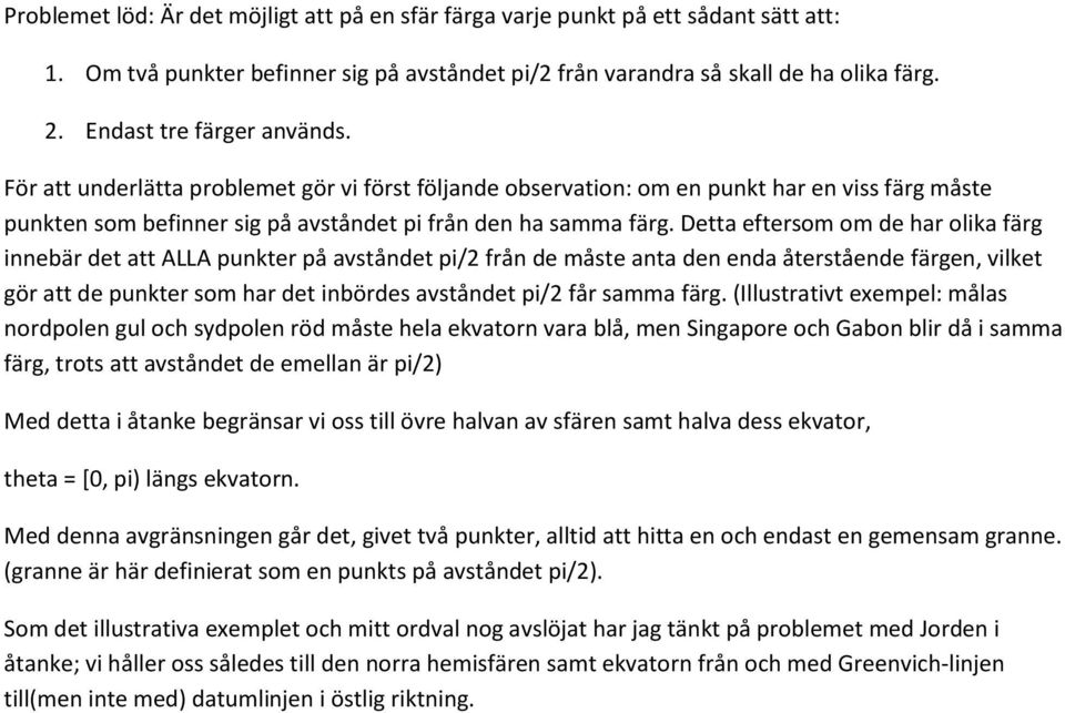 Detta eftersom om de har olika färg innebär det att ALLA punkter på avståndet pi/2 från de måste anta den enda återstående färgen, vilket gör att de punkter som har det inbördes avståndet pi/2 får