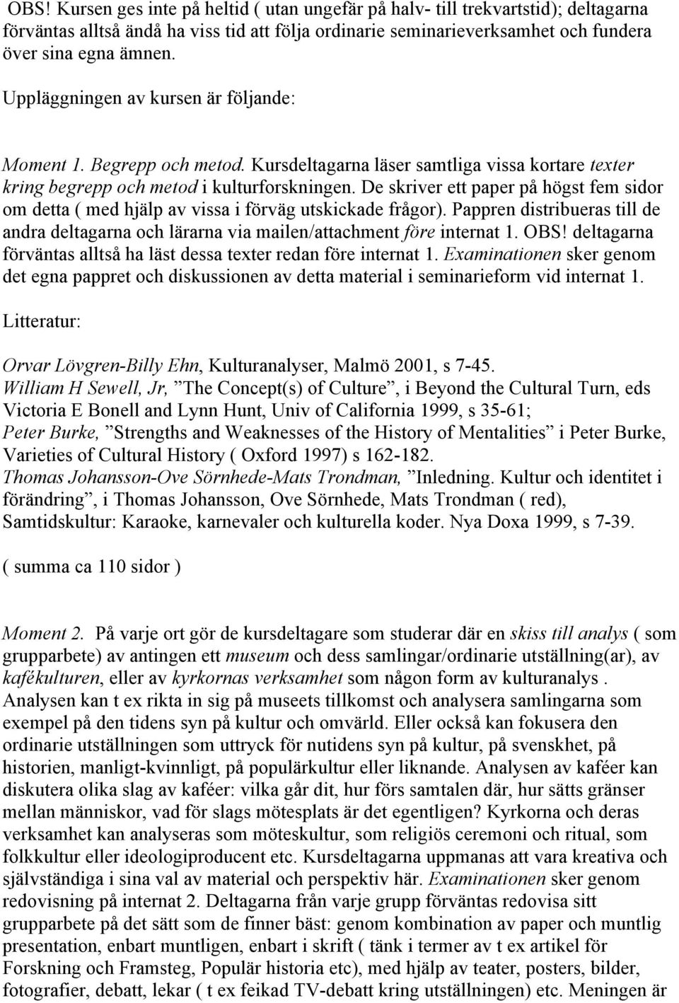 De skriver ett paper på högst fem sidor om detta ( med hjälp av vissa i förväg utskickade frågor). Pappren distribueras till de andra deltagarna och lärarna via mailen/attachment före internat 1. OBS!