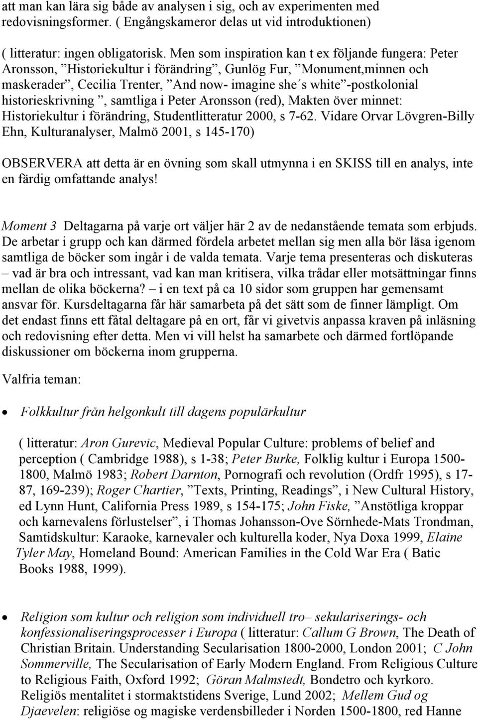 historieskrivning, samtliga i Peter Aronsson (red), Makten över minnet: Historiekultur i förändring, Studentlitteratur 2000, s 7-62.