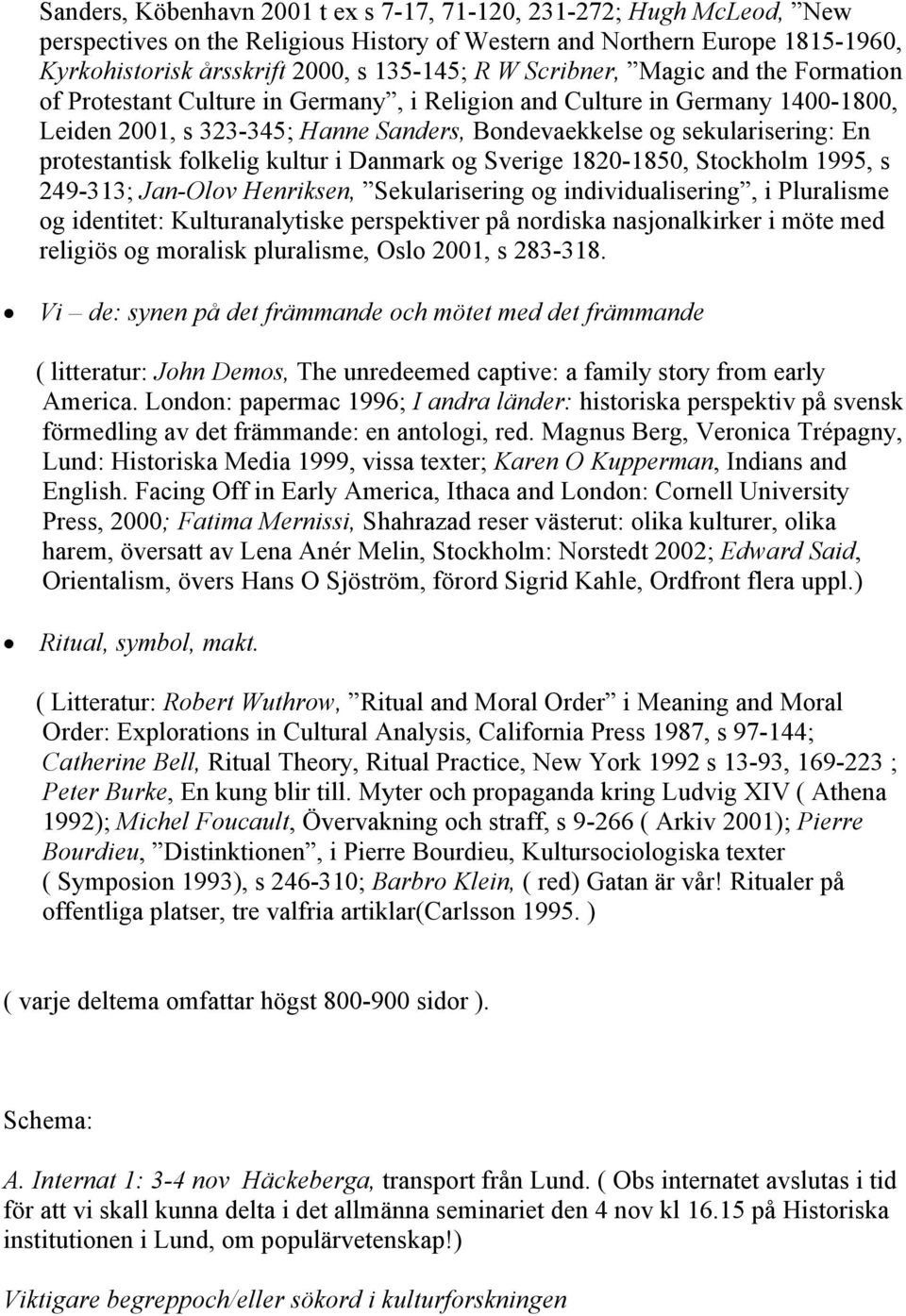 protestantisk folkelig kultur i Danmark og Sverige 1820-1850, Stockholm 1995, s 249-313; Jan-Olov Henriksen, Sekularisering og individualisering, i Pluralisme og identitet: Kulturanalytiske