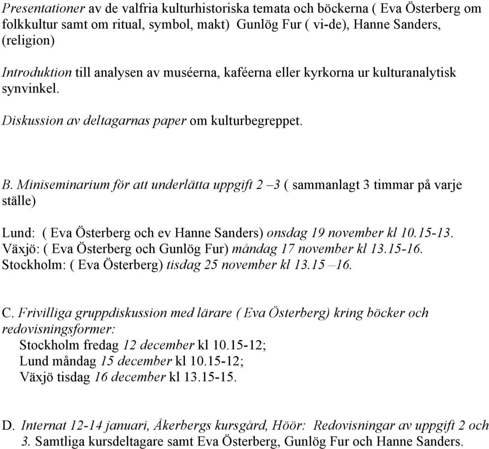 Miniseminarium för att underlätta uppgift 2 3 ( sammanlagt 3 timmar på varje ställe) Lund: ( Eva Österberg och ev Hanne Sanders) onsdag 19 november kl 10.15-13.