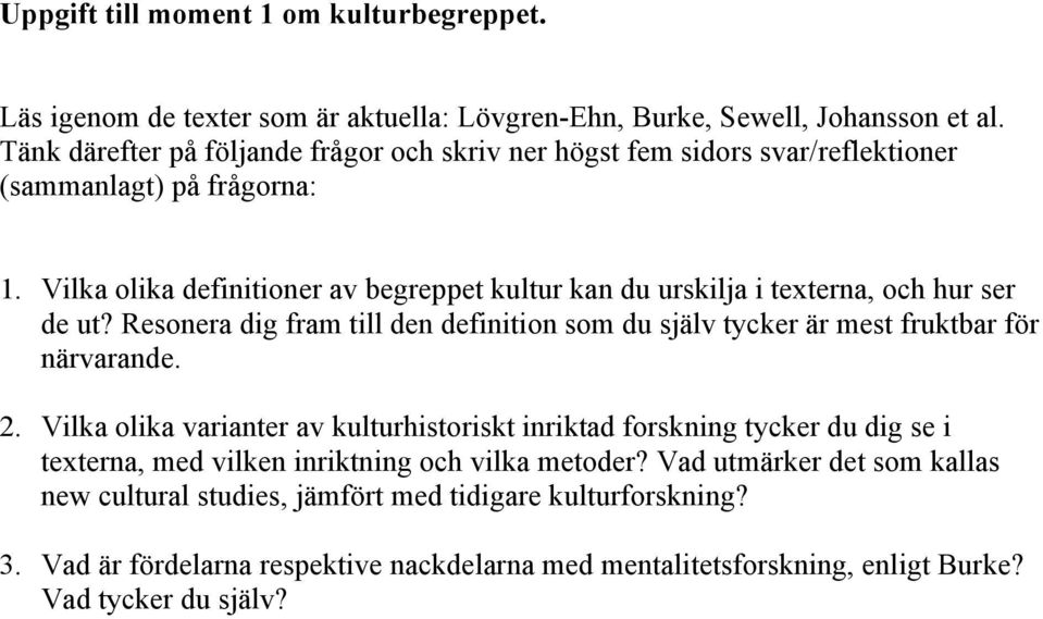 Vilka olika definitioner av begreppet kultur kan du urskilja i texterna, och hur ser de ut? Resonera dig fram till den definition som du själv tycker är mest fruktbar för närvarande. 2.