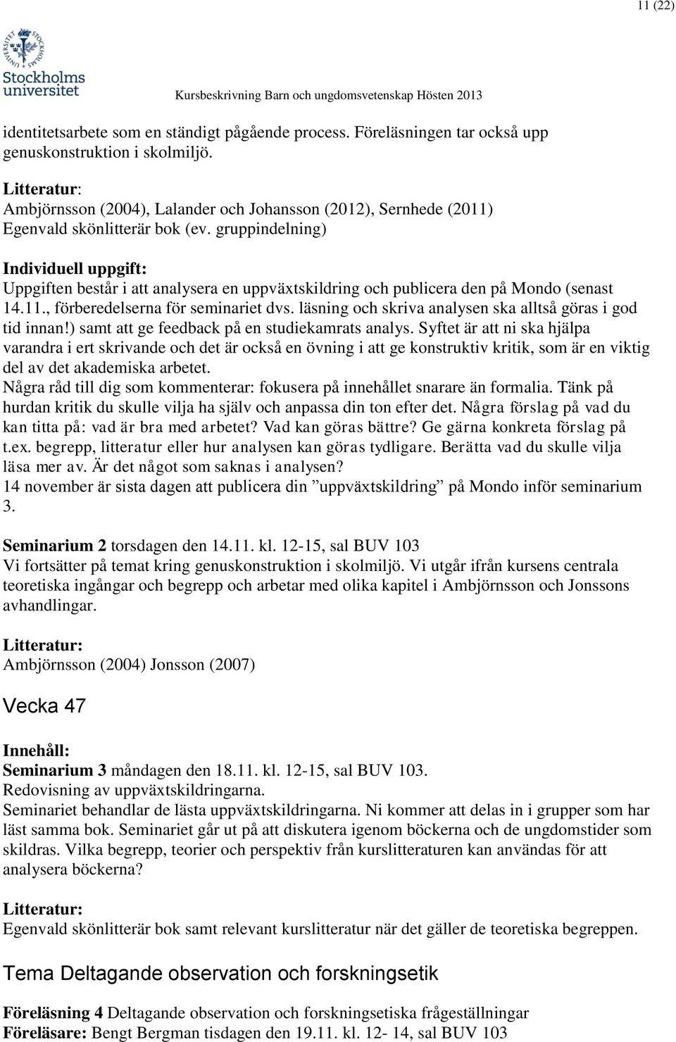 gruppindelning) Individuell uppgift: Uppgiften består i att analysera en uppväxtskildring och publicera den på Mondo (senast 14.11., förberedelserna för seminariet dvs.