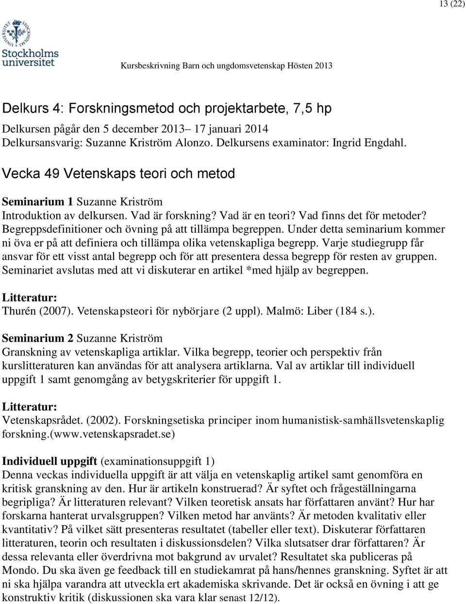 Begreppsdefinitioner och övning på att tillämpa begreppen. Under detta seminarium kommer ni öva er på att definiera och tillämpa olika vetenskapliga begrepp.