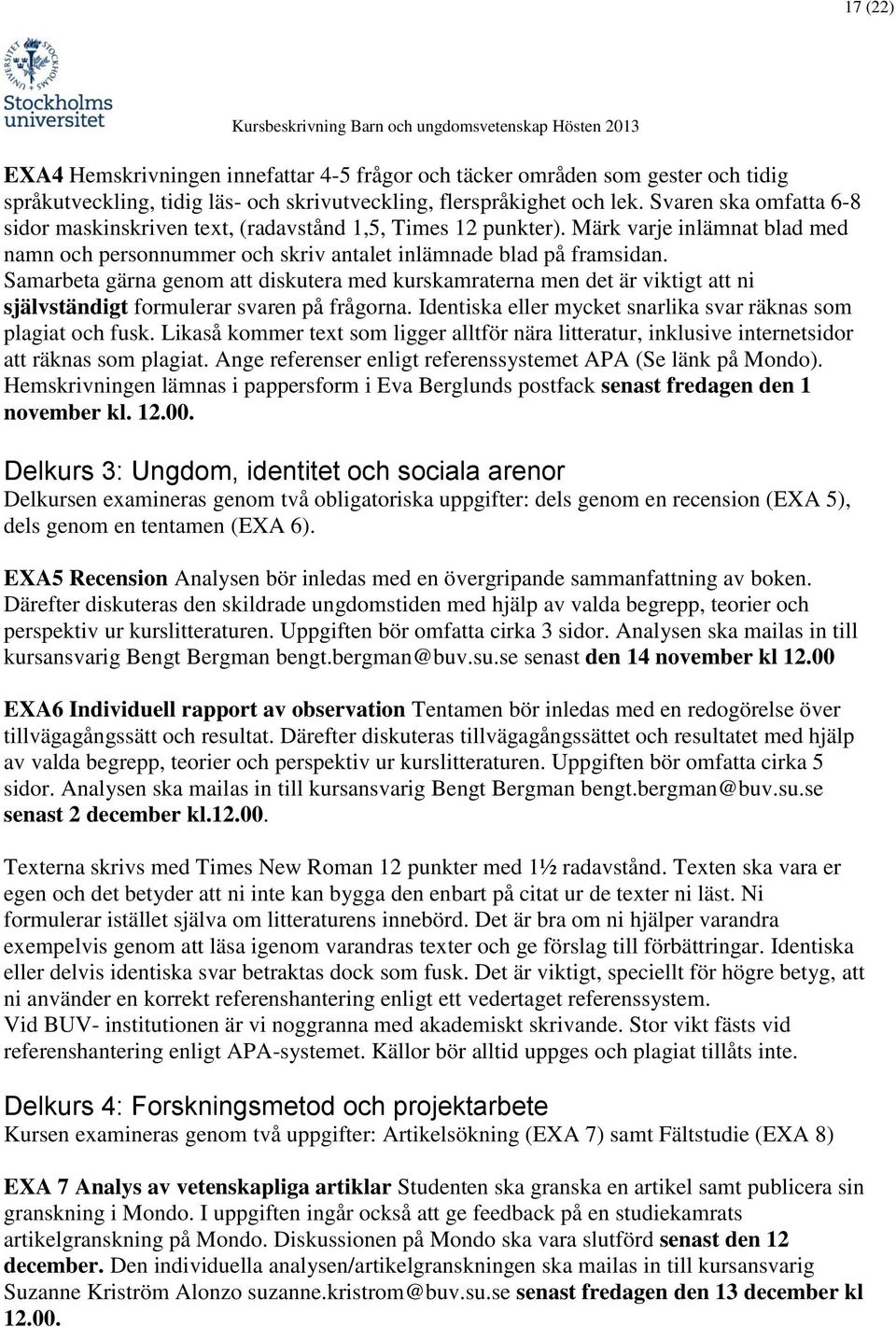 Samarbeta gärna genom att diskutera med kurskamraterna men det är viktigt att ni självständigt formulerar svaren på frågorna. Identiska eller mycket snarlika svar räknas som plagiat och fusk.