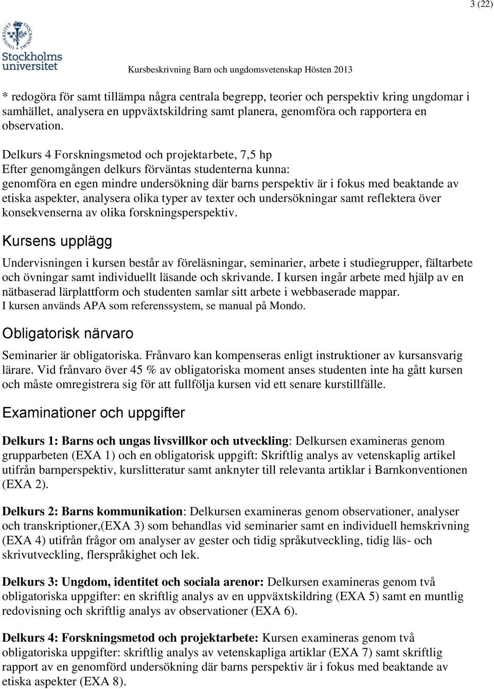 etiska aspekter, analysera olika typer av texter och undersökningar samt reflektera över konsekvenserna av olika forskningsperspektiv.