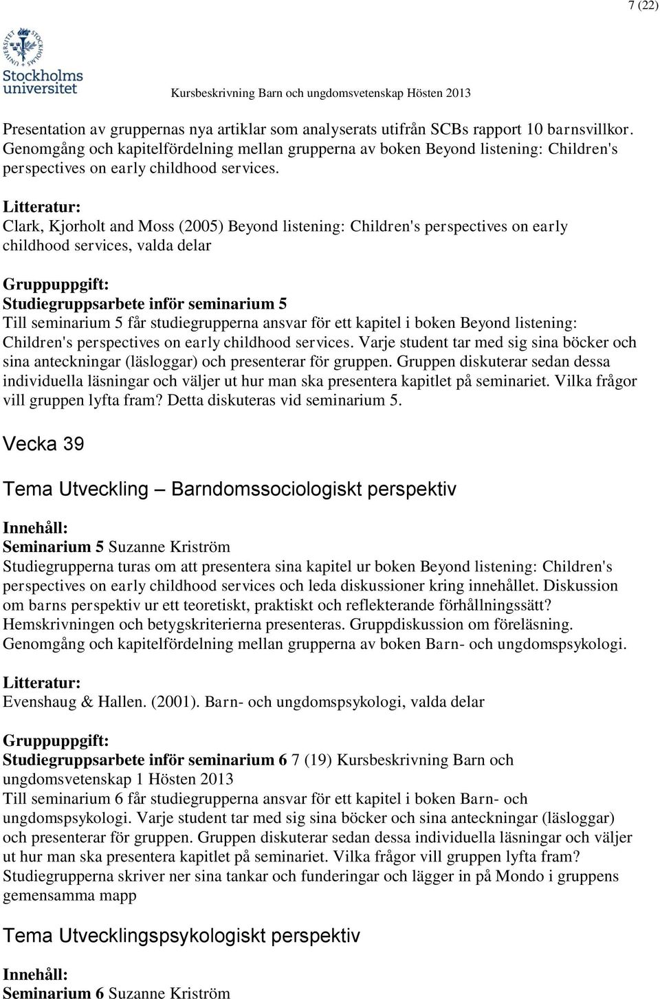 Clark, Kjorholt and Moss (2005) Beyond listening: Children's perspectives on early childhood services, valda delar Gruppuppgift: Studiegruppsarbete inför seminarium 5 Till seminarium 5 får