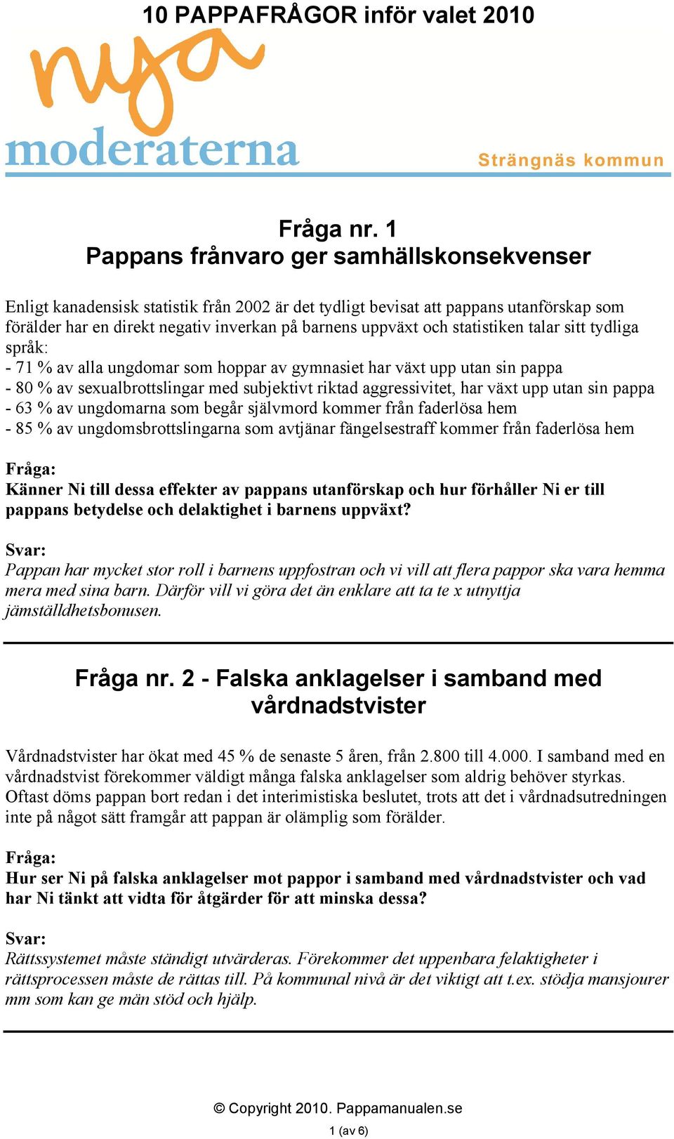 statistiken talar sitt tydliga språk: - 71 % av alla ungdomar som hoppar av gymnasiet har växt upp utan sin pappa - 80 % av sexualbrottslingar med subjektivt riktad aggressivitet, har växt upp utan