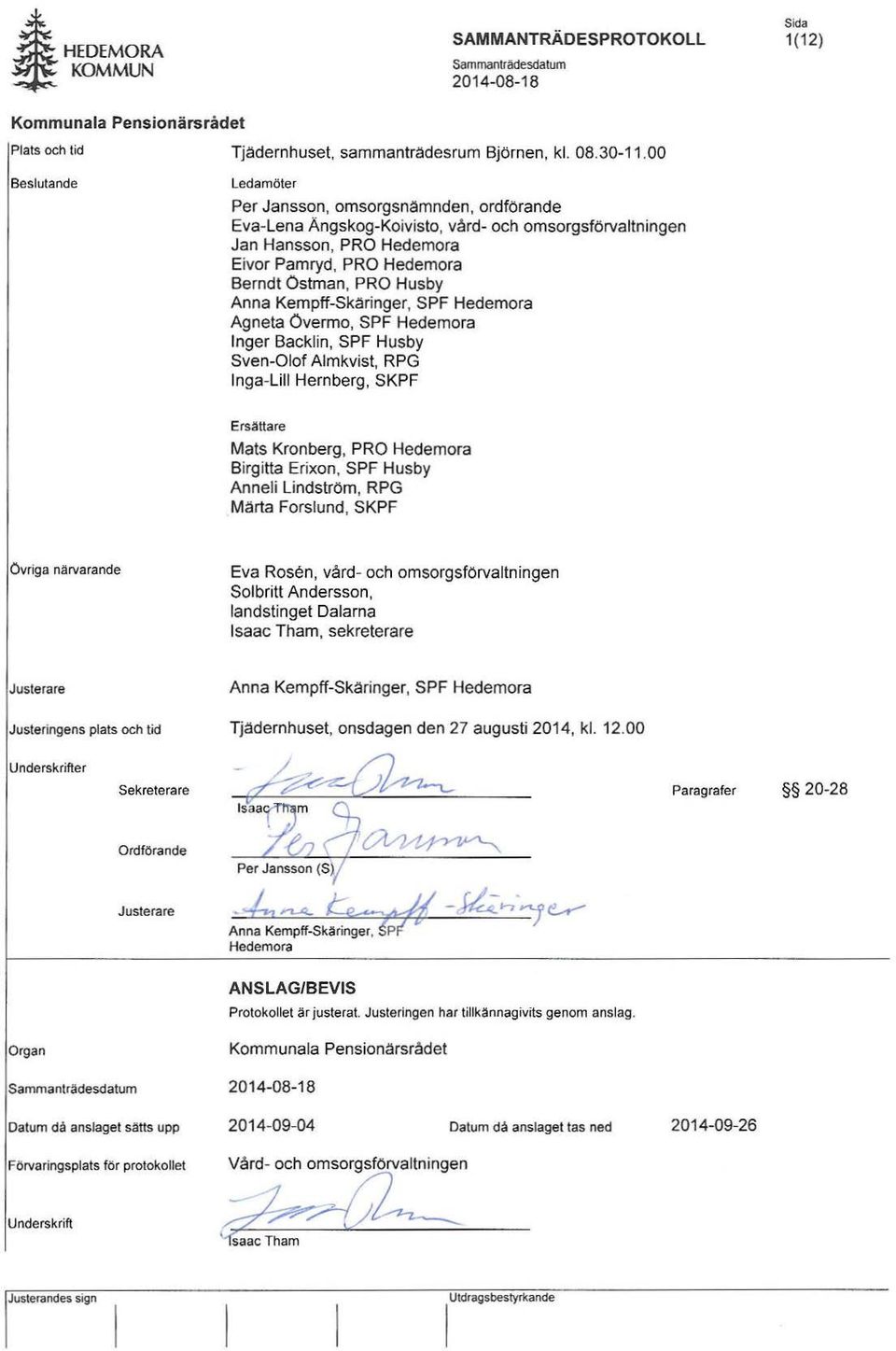 Kempff-Skäringer, SPF Hedemora Agneta övermo, SPF Hedemora Inger Backlin, SPF Husby Sven-Olof Almkvist, RPG Inga-Lill Hernberg, SKPF Ersättare Mats Kronberg, PRO Hedemora Birgitta Erixon, SPF Husby