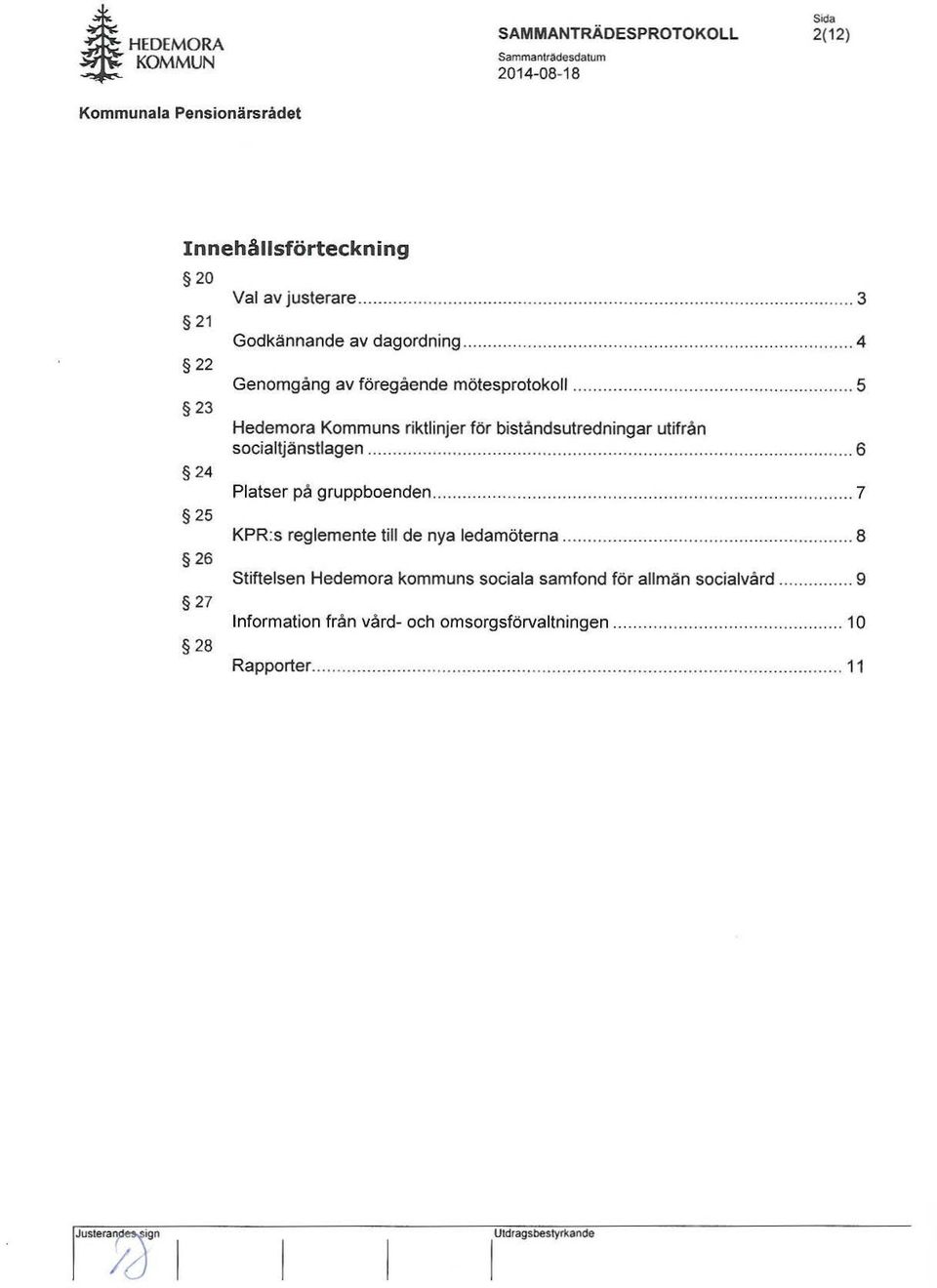 ..... 5 Hedemora Kommuns riktlinjer för biståndsutredningar utifrån socialtjänstlagen............... 6 Platser på gruppboenden.