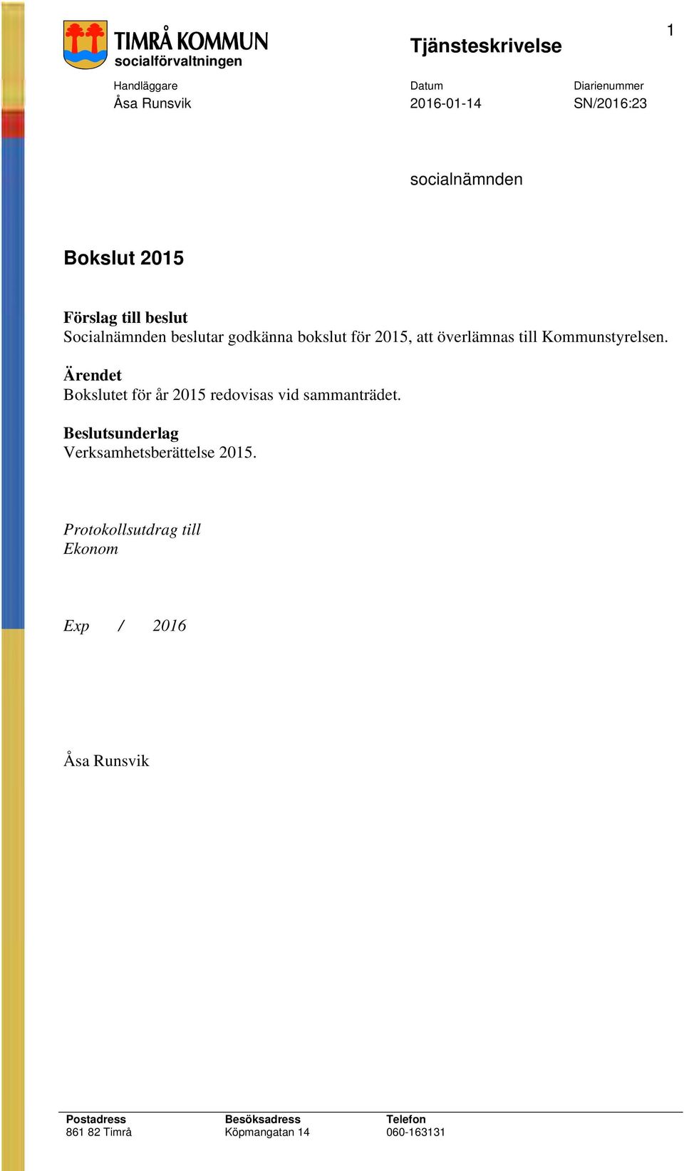 Ärendet Bokslutet år 2015 redovsas vd sammanträdet Beslutsunderlag Verksamhetsberättelse 2015