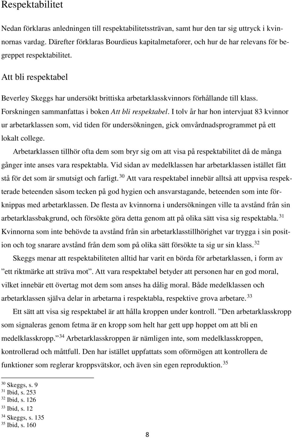 Att bli respektabel Beverley Skeggs har undersökt brittiska arbetarklasskvinnors förhållande till klass. Forskningen sammanfattas i boken Att bli respektabel.