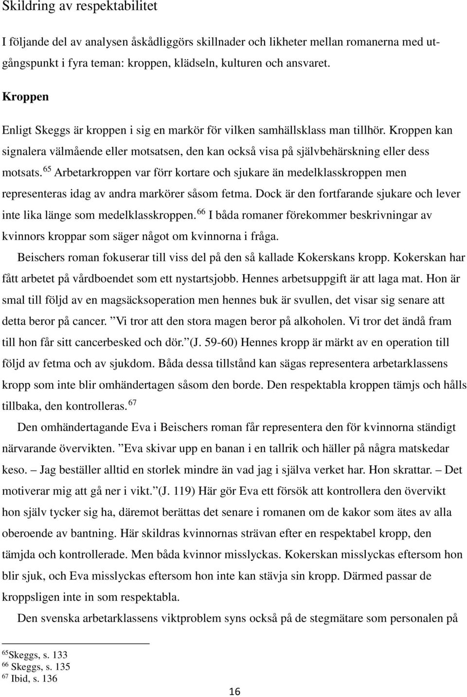 65 Arbetarkroppen var förr kortare och sjukare än medelklasskroppen men representeras idag av andra markörer såsom fetma.