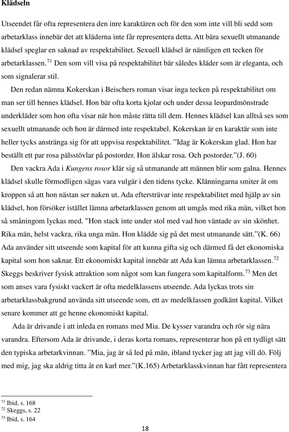 71 Den som vill visa på respektabilitet bär således kläder som är eleganta, och som signalerar stil.