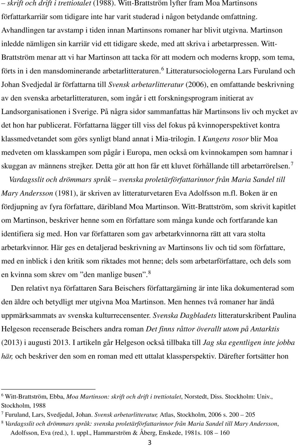 Witt- Brattström menar att vi har Martinson att tacka för att modern och moderns kropp, som tema, förts in i den mansdominerande arbetarlitteraturen.