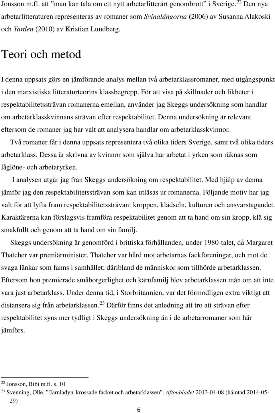 Teori och metod I denna uppsats görs en jämförande analys mellan två arbetarklassromaner, med utgångspunkt i den marxistiska litteraturteorins klassbegrepp.