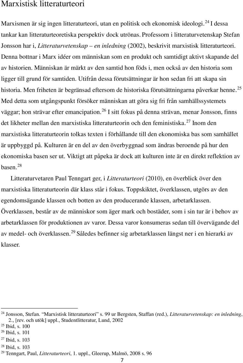 Denna bottnar i Marx idéer om människan som en produkt och samtidigt aktivt skapande del av historien.