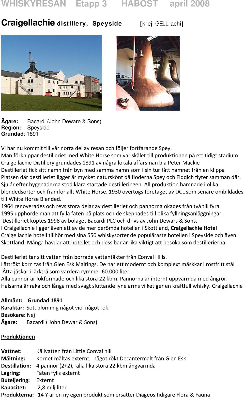 Craigellachie Distillery grundades 1891 av några lokala affärsmän bla Peter Mackie Destilleriet fick sitt namn från byn med samma namn som i sin tur fått namnet från en klippa Platsen där