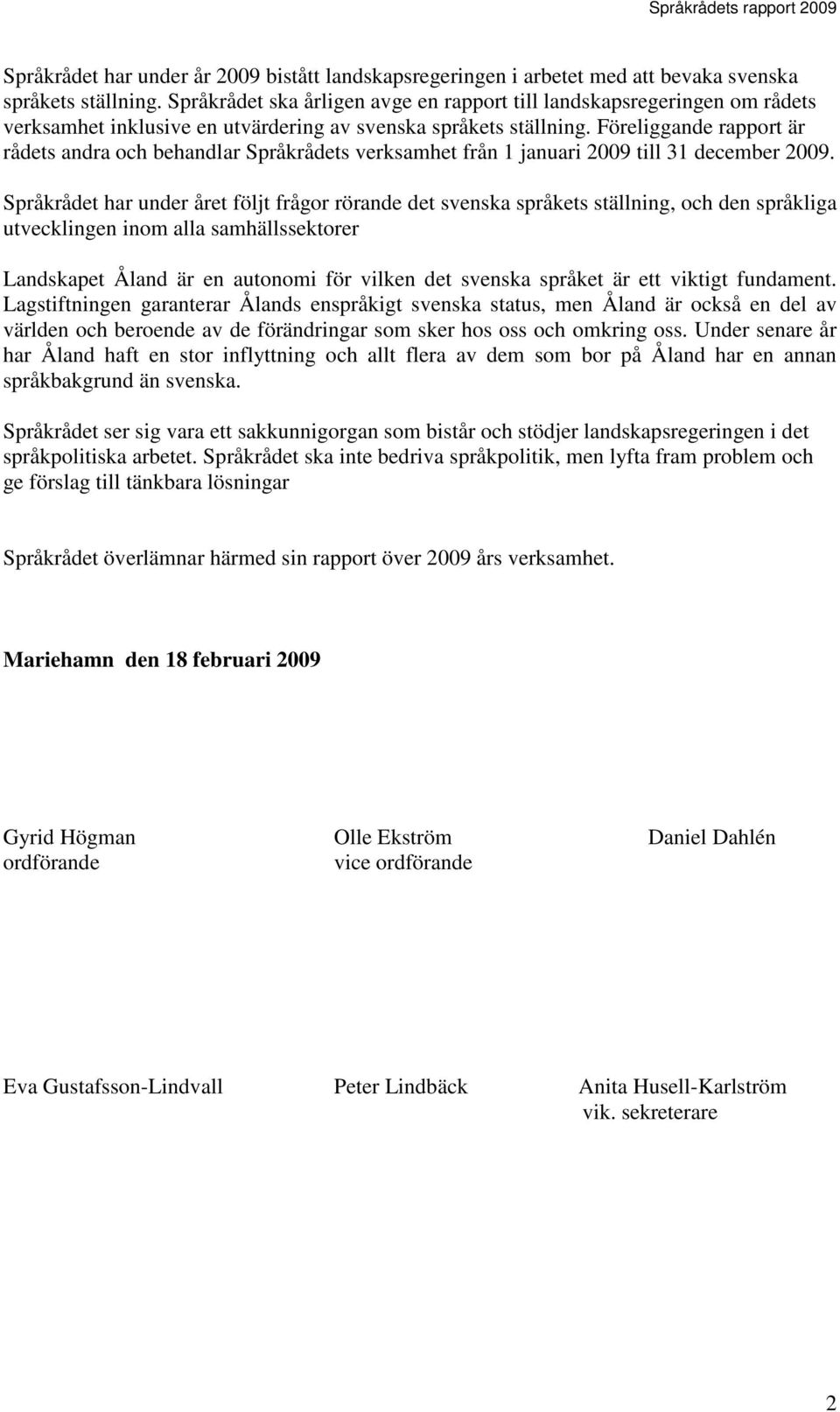 Föreliggande rapport är rådets andra och behandlar Språkrådets verksamhet från 1 januari 2009 till 31 december 2009.