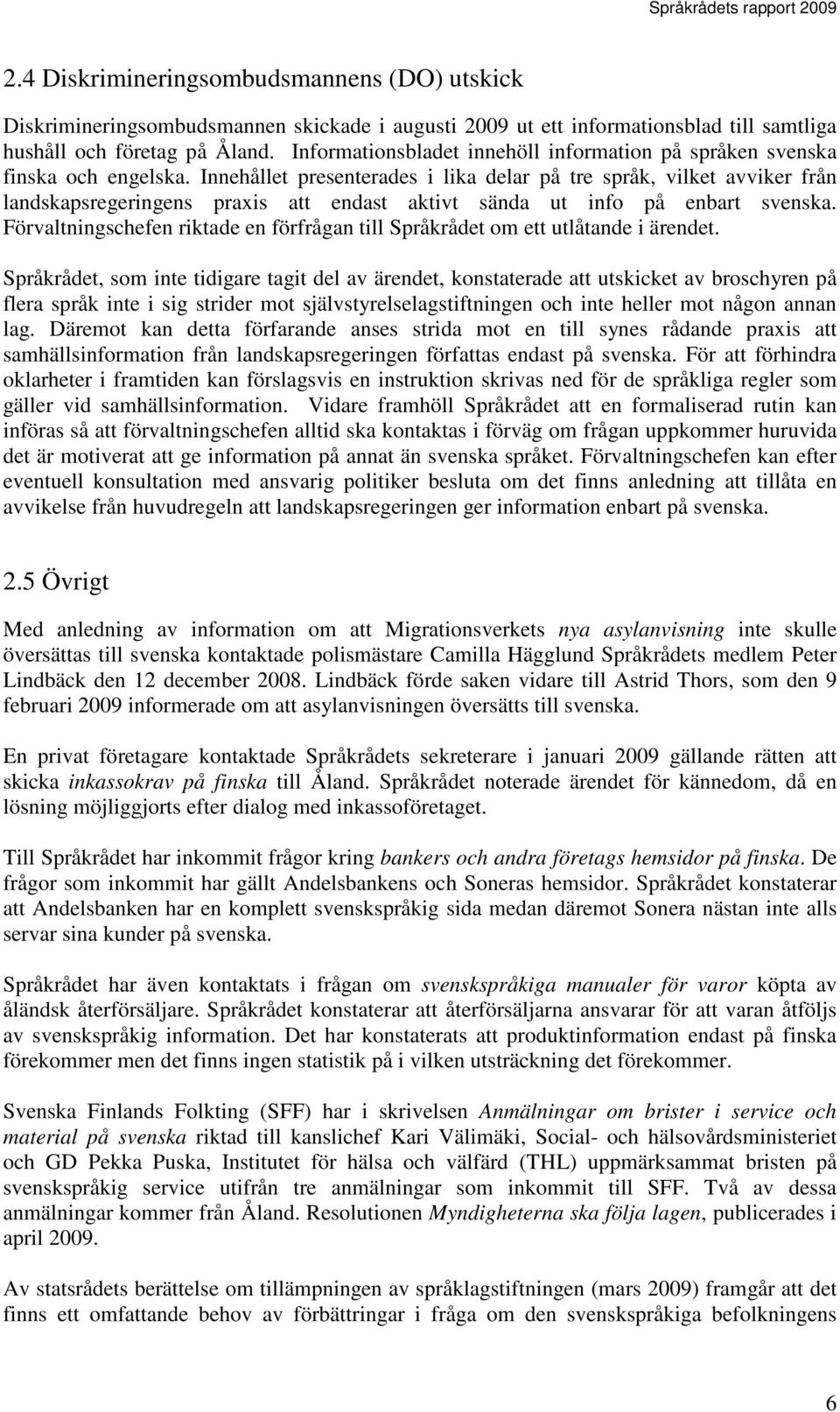 Innehållet presenterades i lika delar på tre språk, vilket avviker från landskapsregeringens praxis att endast aktivt sända ut info på enbart svenska.