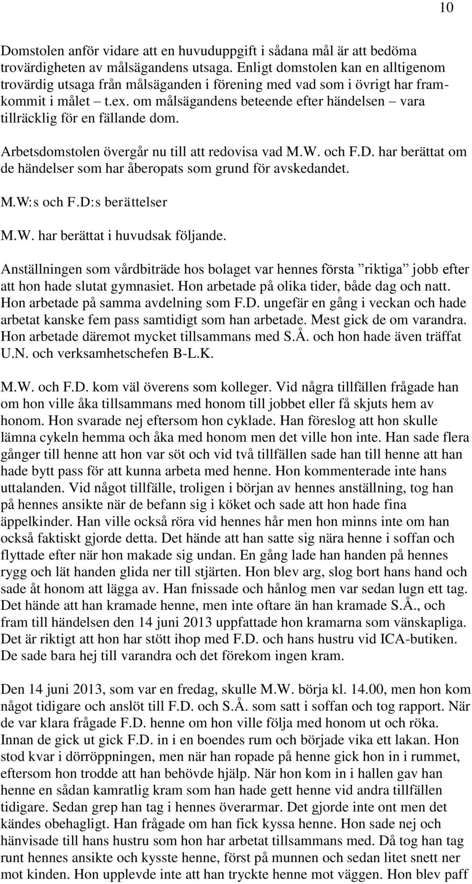 om målsägandens beteende efter händelsen vara tillräcklig för en fällande dom. Arbetsdomstolen övergår nu till att redovisa vad M.W. och F.D.