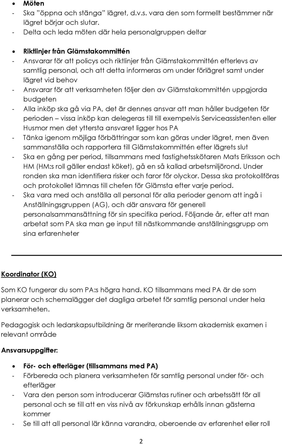 informeras om under förlägret samt under lägret vid behov - Ansvarar för att verksamheten följer den av Glämstakommittén uppgjorda budgeten - Alla inköp ska gå via PA, det är dennes ansvar att man