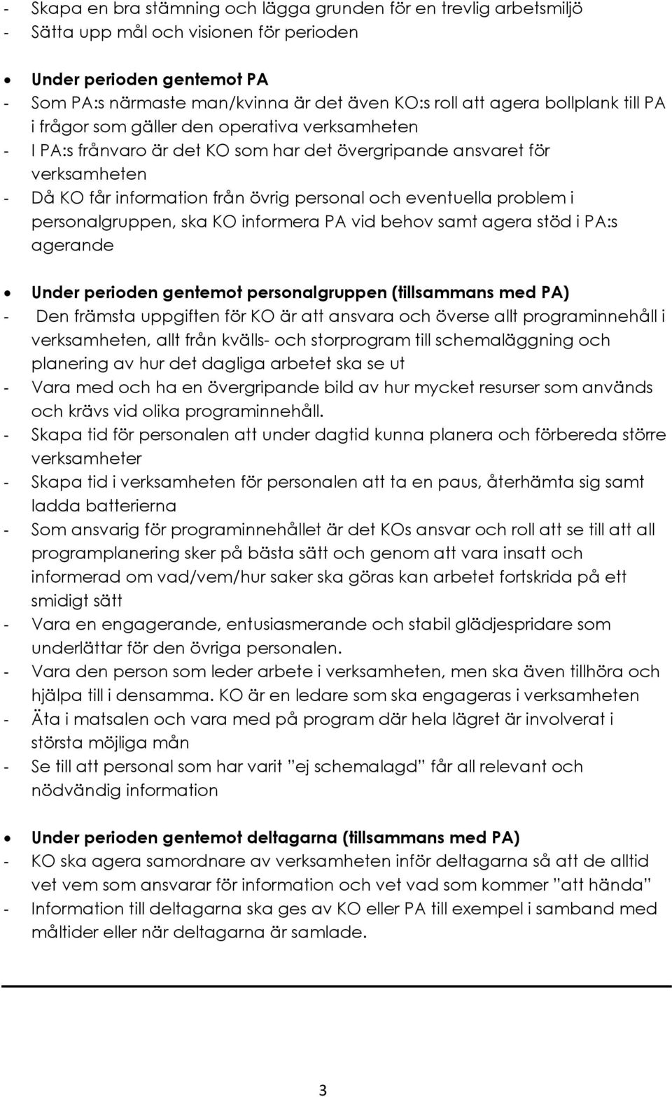 eventuella problem i personalgruppen, ska KO informera PA vid behov samt agera stöd i PA:s agerande Under perioden gentemot personalgruppen (tillsammans med PA) - Den främsta uppgiften för KO är att