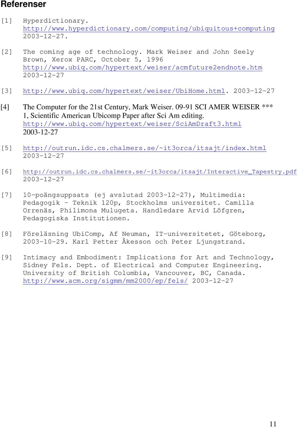 2003-12-27 [4] The Computer for the 21st Century, Mark Weiser. 09-91 SCI AMER WEISER *** 1, Scientific American Ubicomp Paper after Sci Am editing. http://www.ubiq.com/hypertext/weiser/sciamdraft3.