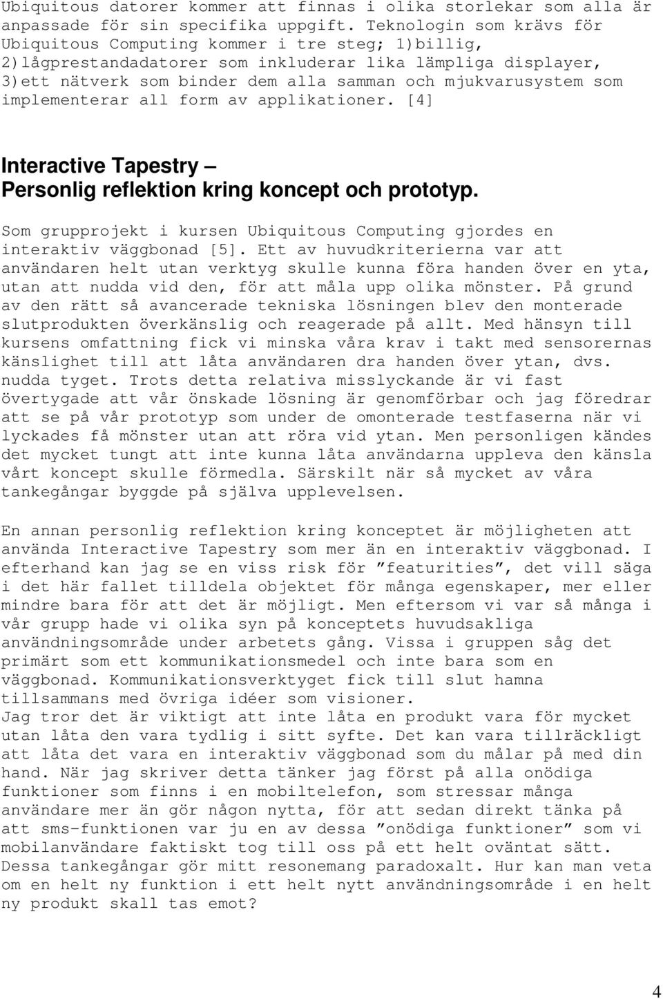 som implementerar all form av applikationer. [4] Interactive Tapestry Personlig reflektion kring koncept och prototyp.