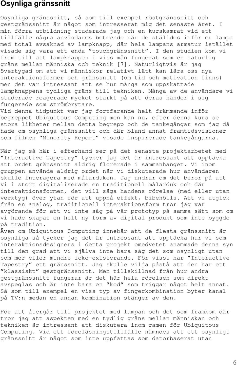 visade sig vara ett enda touchgränssnitt. I den studien kom vi fram till att lampknappen i viss mån fungerat som en naturlig gräns mellan människa och teknik [7].